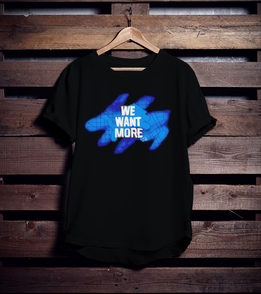 Detroit Lions We Want More Blue Roaring Spirit T-Shirt