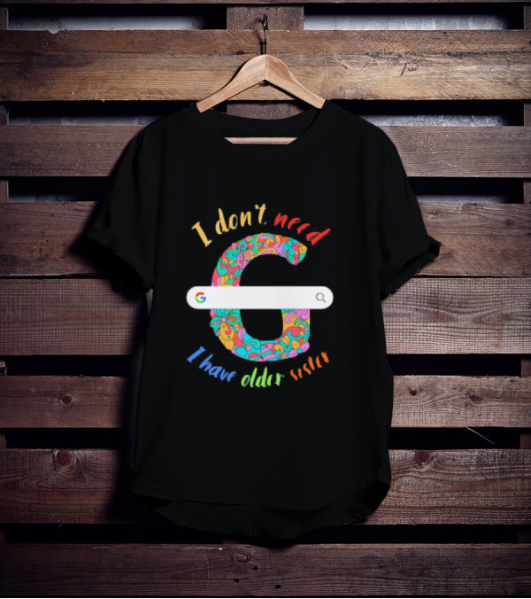 I Don’t Need Google Large Floral Letter G With I Have Older Sister T-Shirt