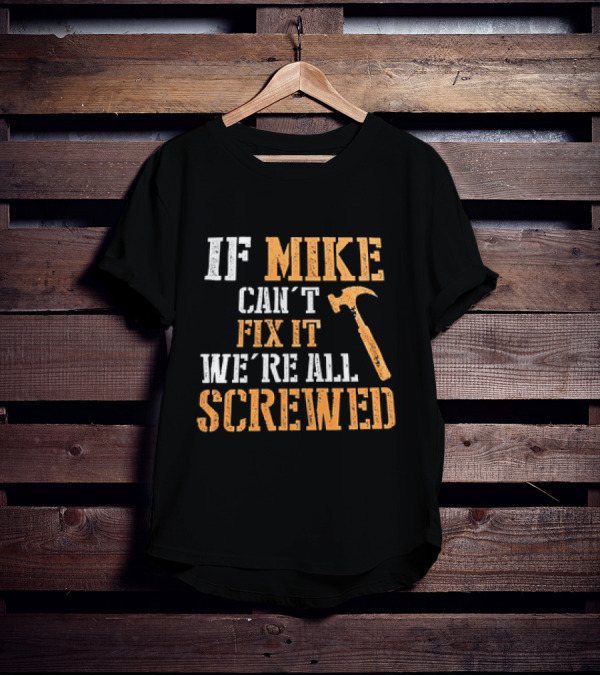 IF MIKE CAN'T FIX IT WE'RE ALL SCREWED HAMMER T-Shirt