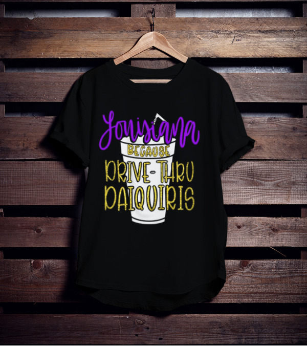 Louisiana Because Drive Thru Daiquiris Cup T-Shirt