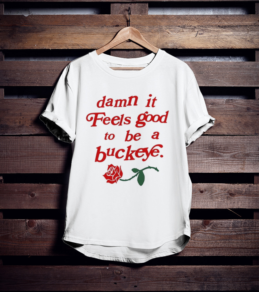Damn It Feels Good To Be A Buckeye With Red Rose T-Shirt