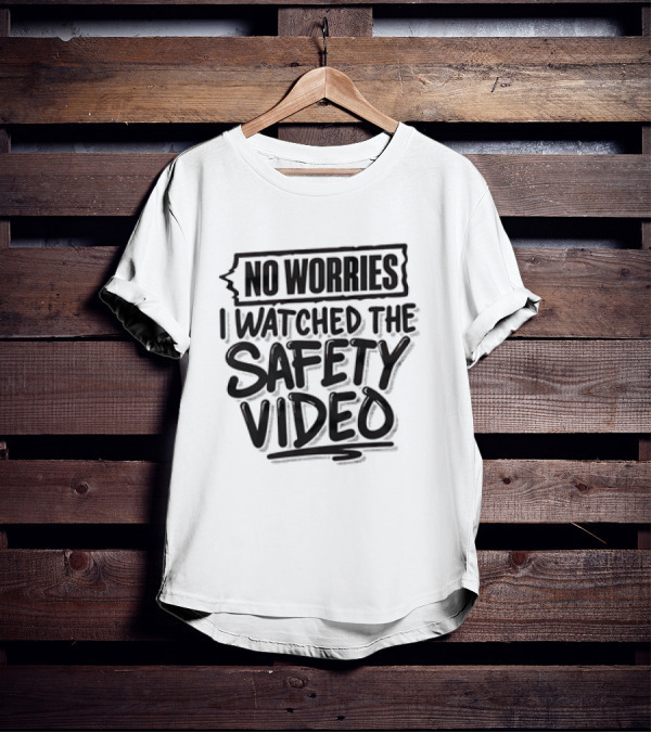No Worries I Watched The Safety Video T-Shirt