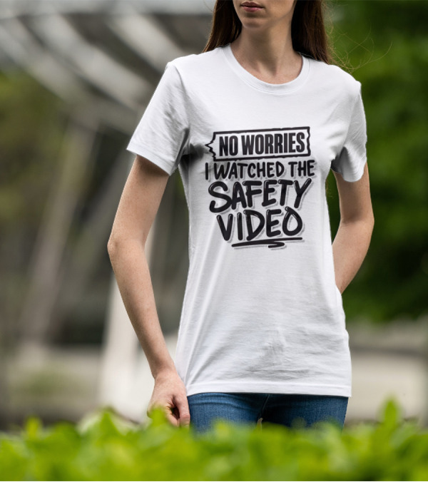 No Worries I Watched The Safety Video T-Shirt