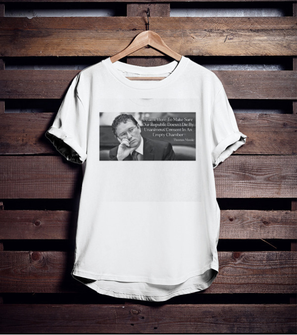 Thomas Massie I Came Here To Make Sure Our Republic Doesn't Die By Unanimous Consent In An Empty Chamber T-Shirt