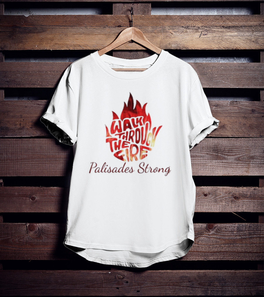 Walk Through The Fire Palisades Strong T-Shirt
