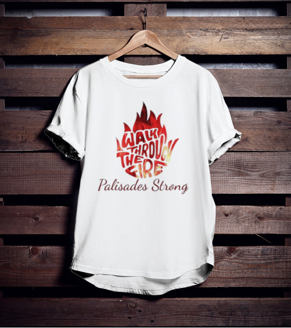Walk Through The Fire Palisades Strong T-Shirt