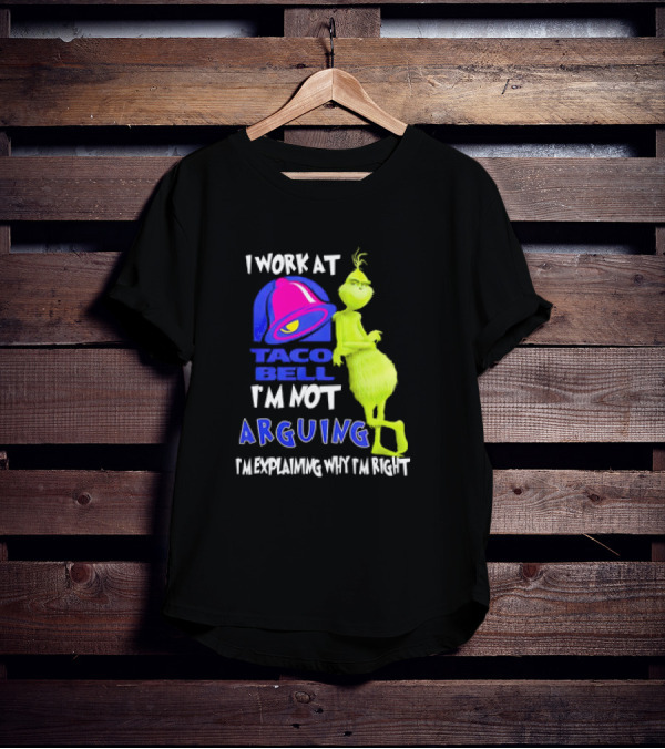 Grinch Taco Bell I'm Not Arguing I'm Explaining Why I'm Right T-Shirt
