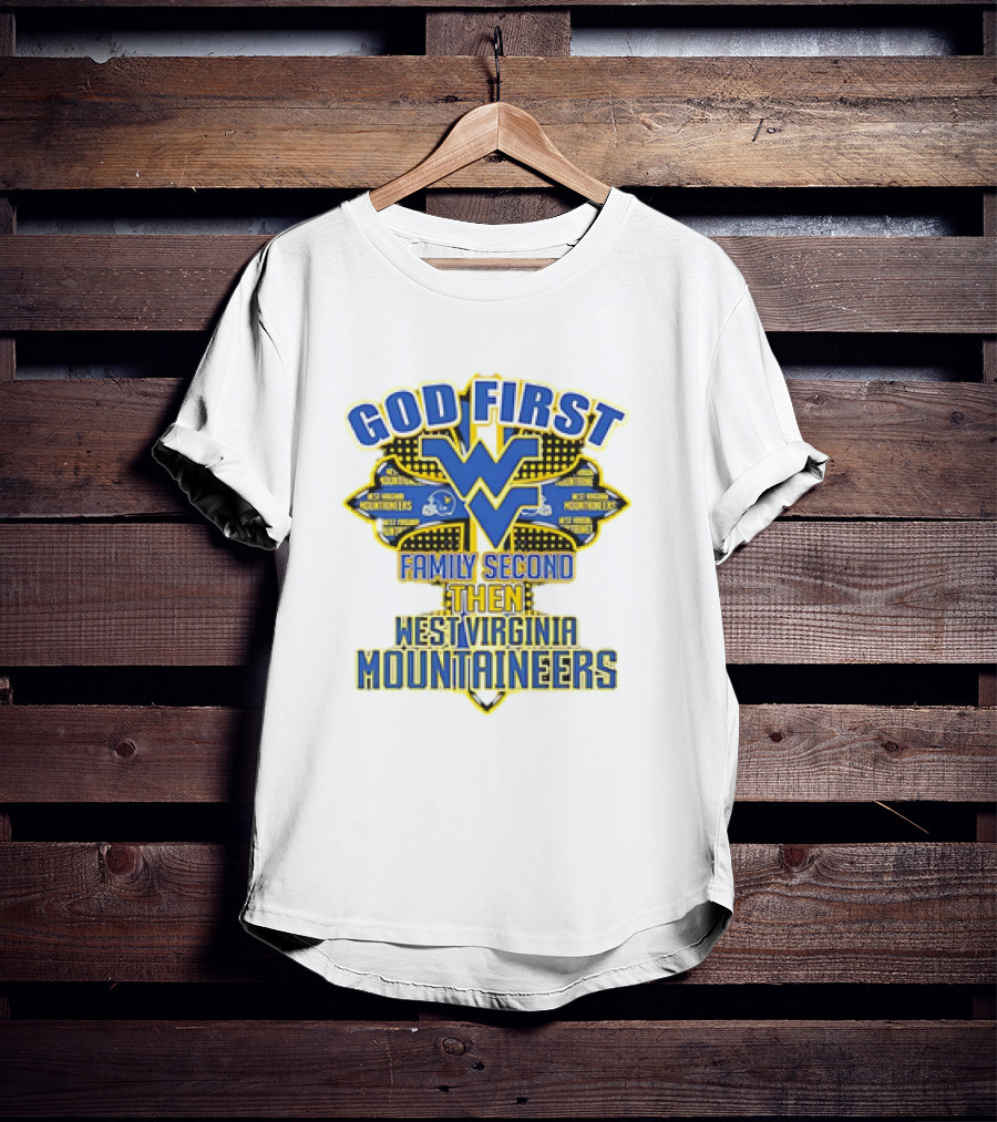 God First Family Second Then West Virginia Mountaineers Team T-Shirt