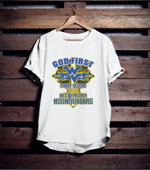 God First Family Second Then West Virginia Mountaineers Team T-Shirt