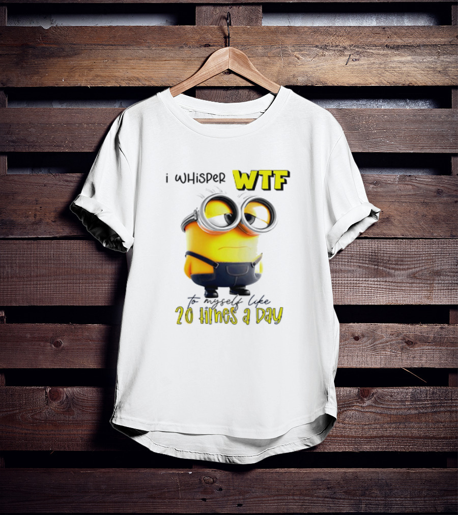 Minion I Whisper WTF To Myself Like 20 Times A Day T-Shirt