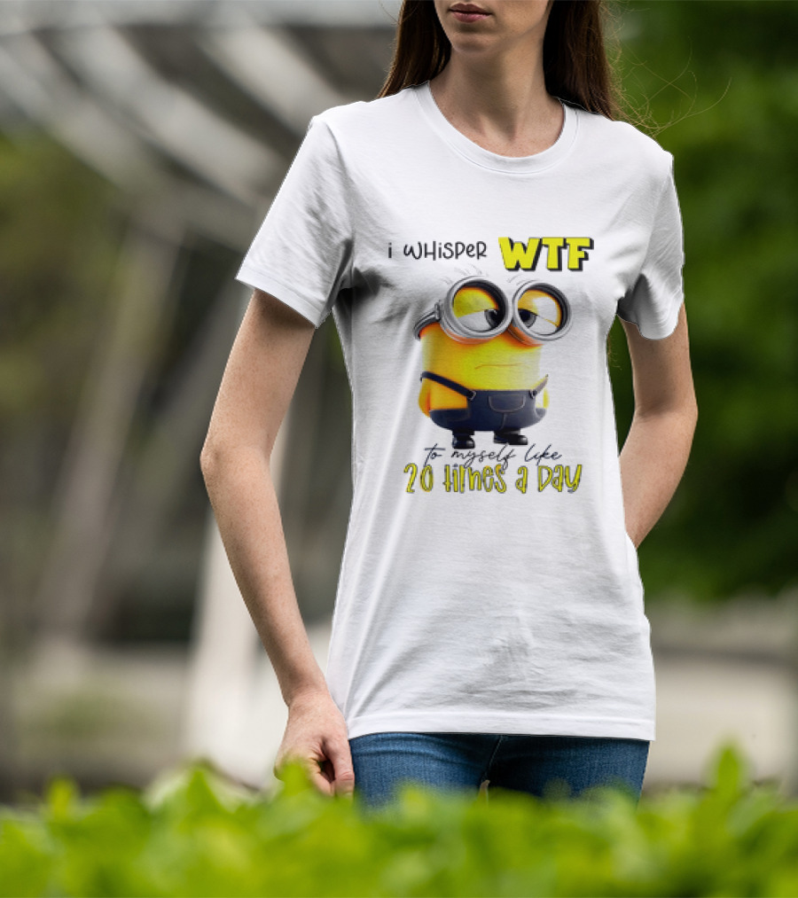 Minion I Whisper WTF To Myself Like 20 Times A Day T-Shirt