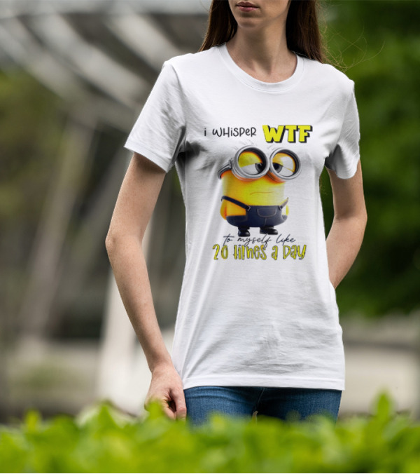 Minion I Whisper WTF To Myself Like 20 Times A Day T-Shirt