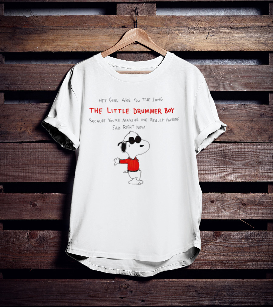 Hey Girl Are You The Song The Little Drummer Boy Because You're Making Me Really Sad Right Now Snoopy T-Shirt