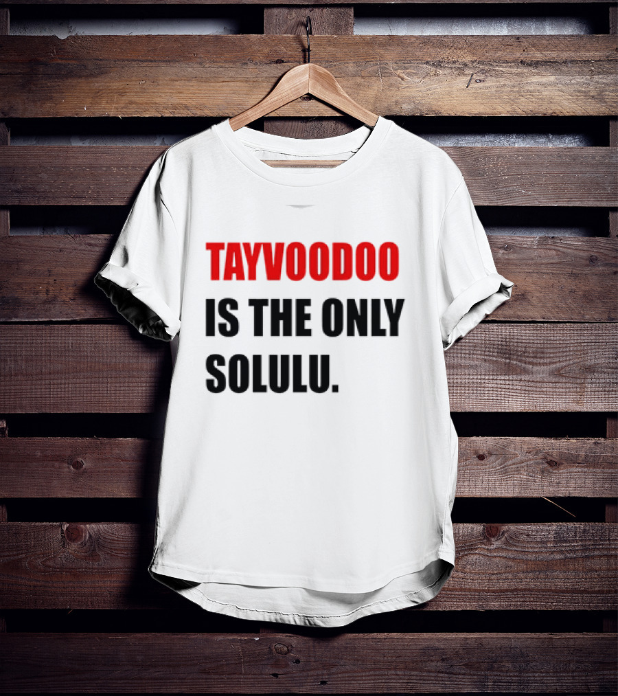 Tayvoodoo Is The Only Solulu T-Shirt