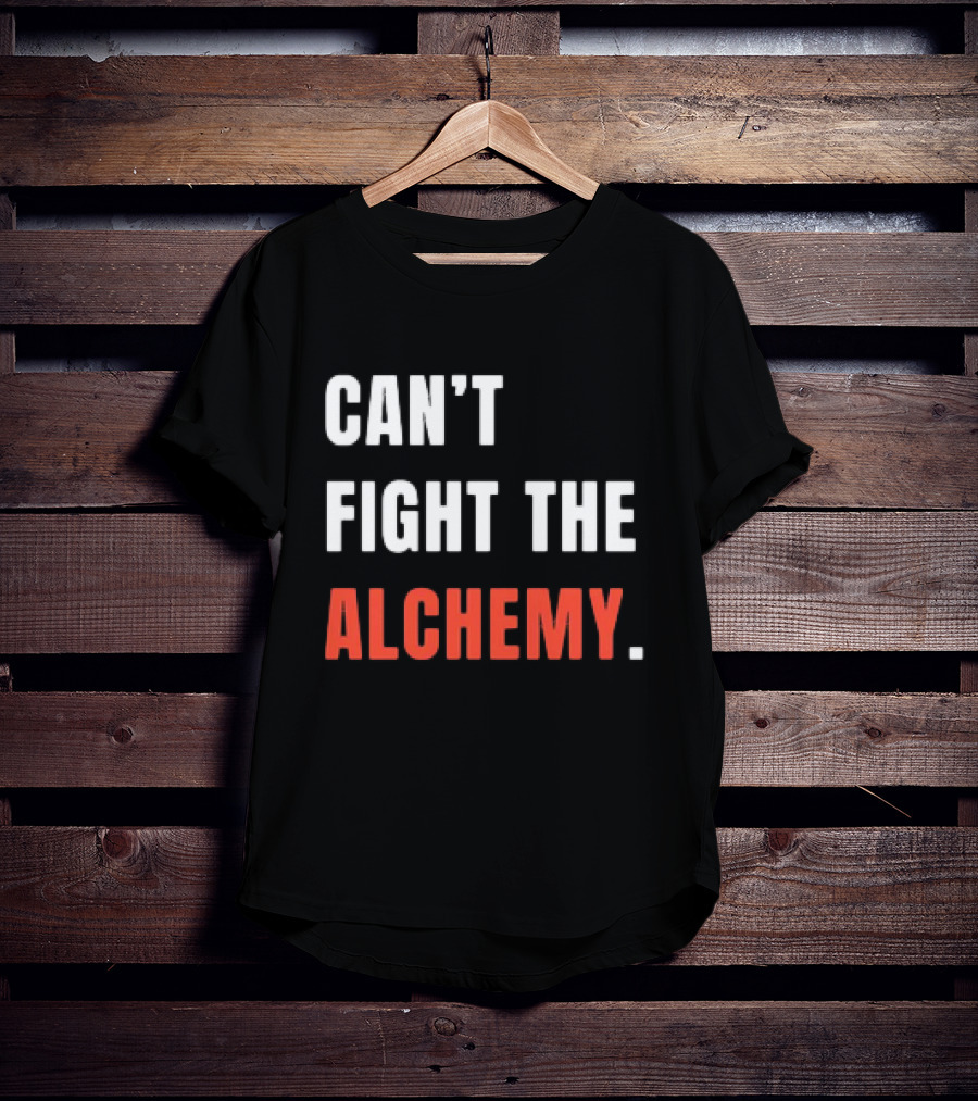 Can’t Fight The Alchemy T-Shirt