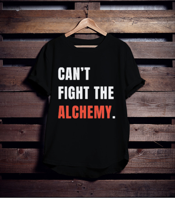 Can’t Fight The Alchemy T-Shirt