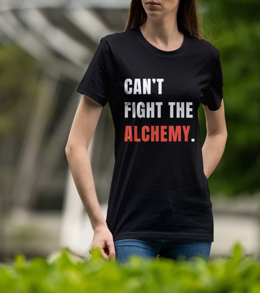 Can’t Fight The Alchemy T-Shirt
