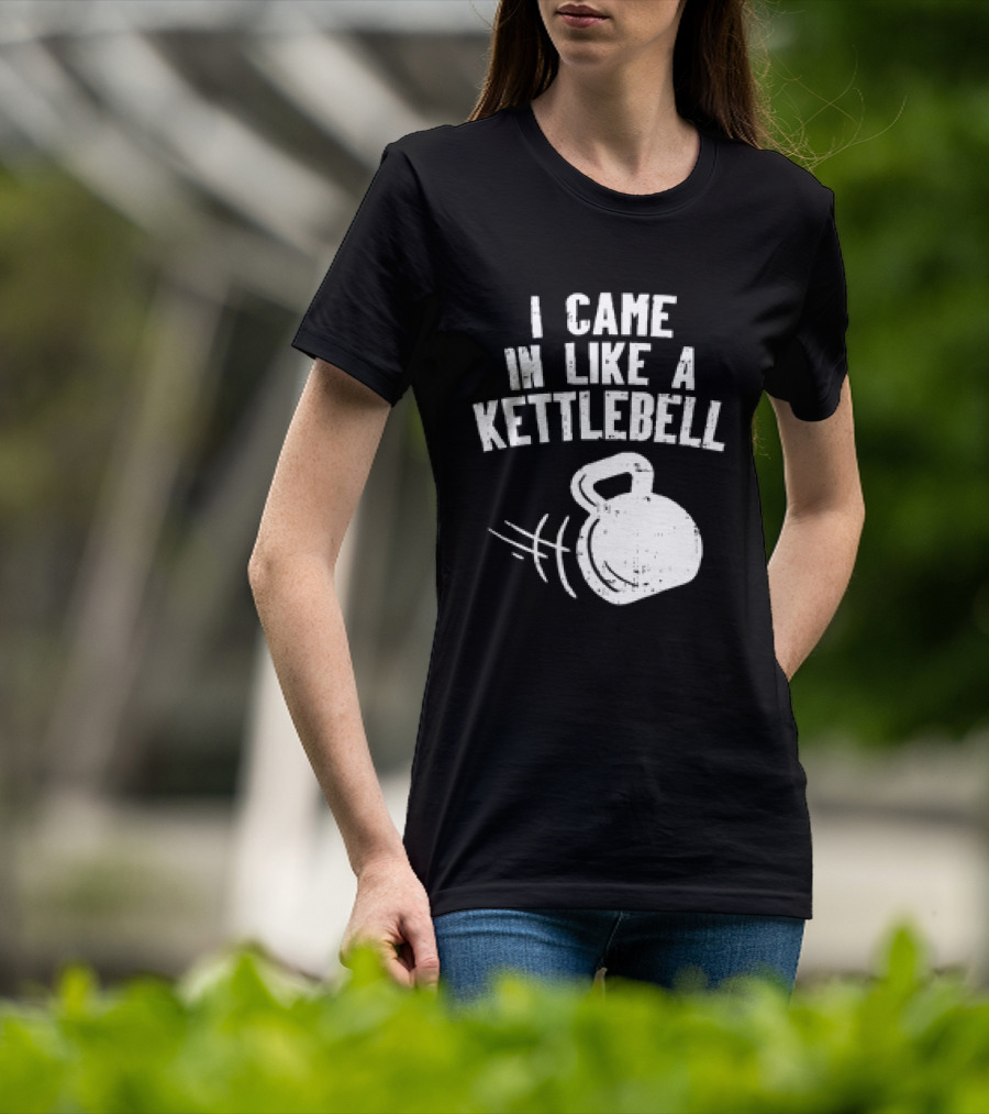 I Came In Like A Kettlebell Fitness Pun Workout Motivation T-Shirt