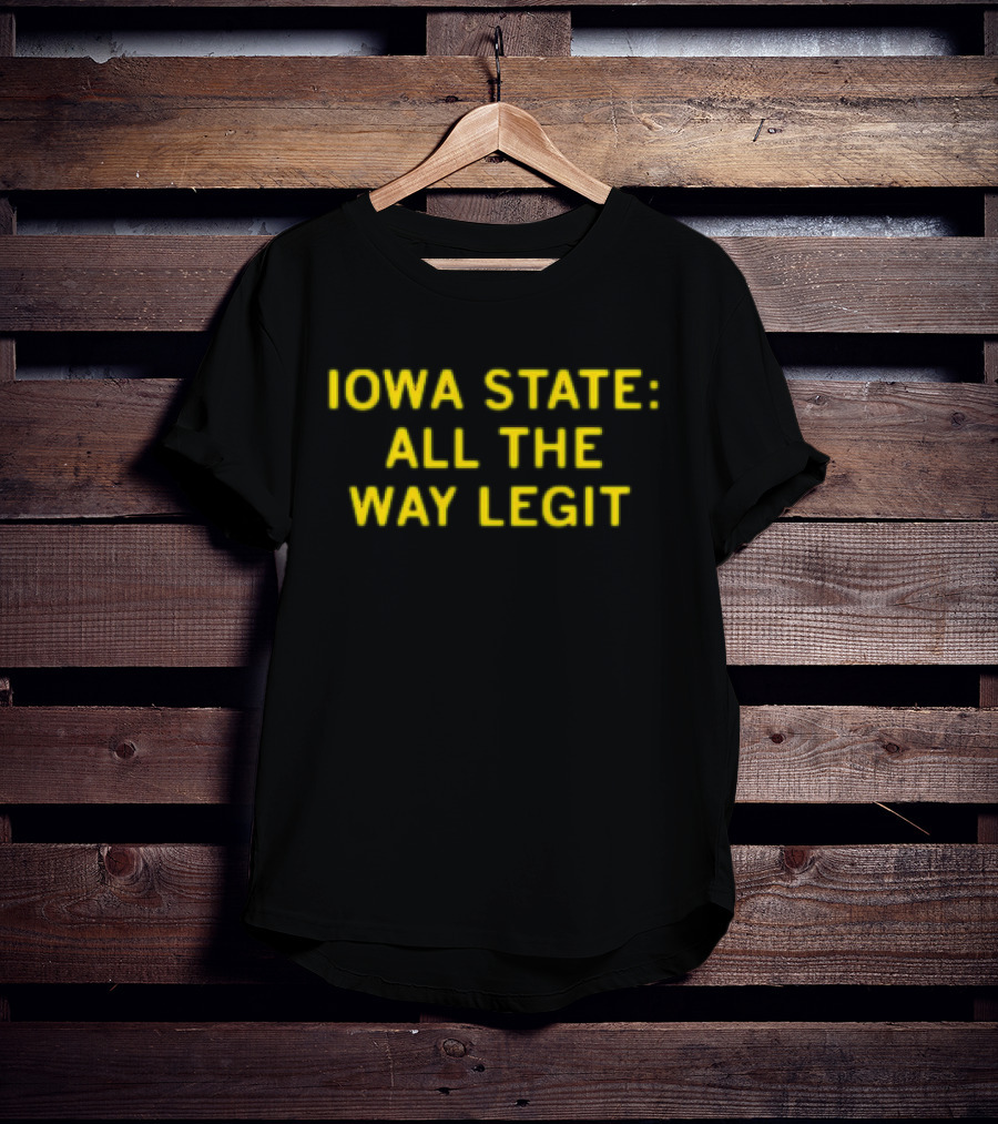 Iowa State All The Way Legit T-Shirt