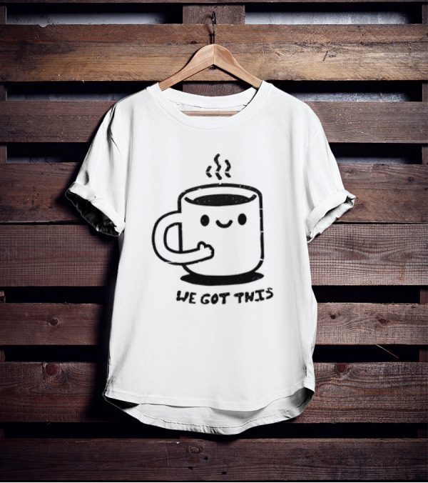 We Got This Coffee Mug Smiley Face T-Shirt