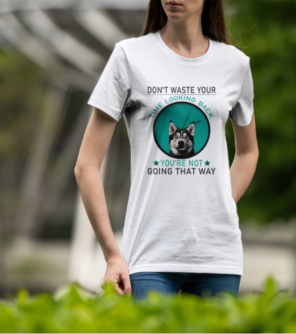 Don't Waste Your Time Looking Back You're Not Going That Way Husky Clock T-Shirt