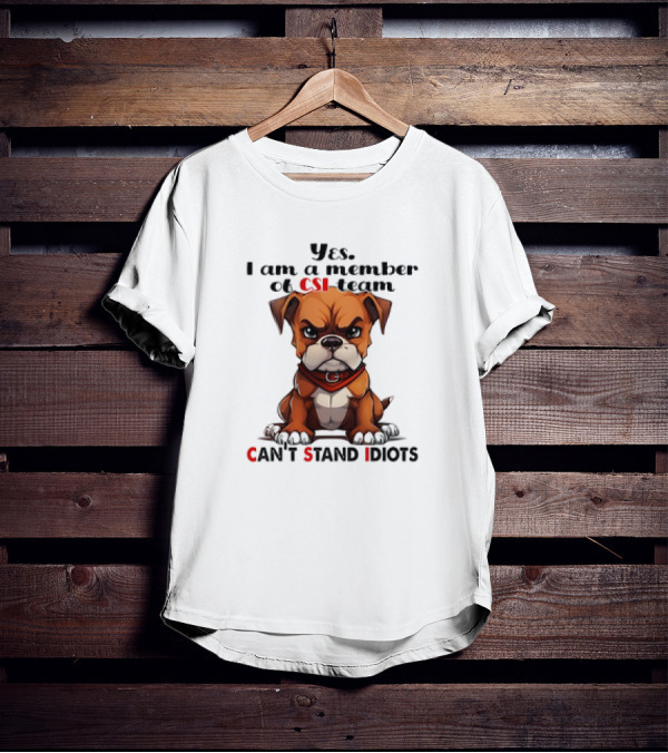 Yes I Am A Member Of CSI-Team Can't Stand Idiots Dog T-Shirt