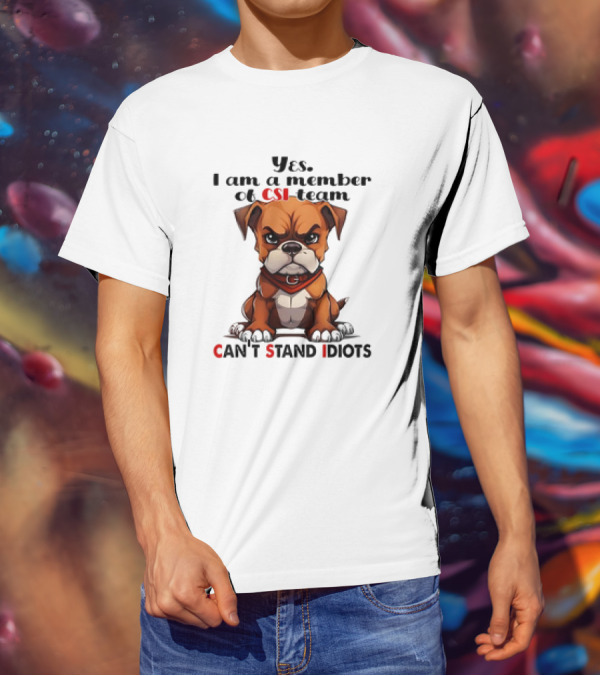 Yes I Am A Member Of CSI-Team Can't Stand Idiots Dog T-Shirt