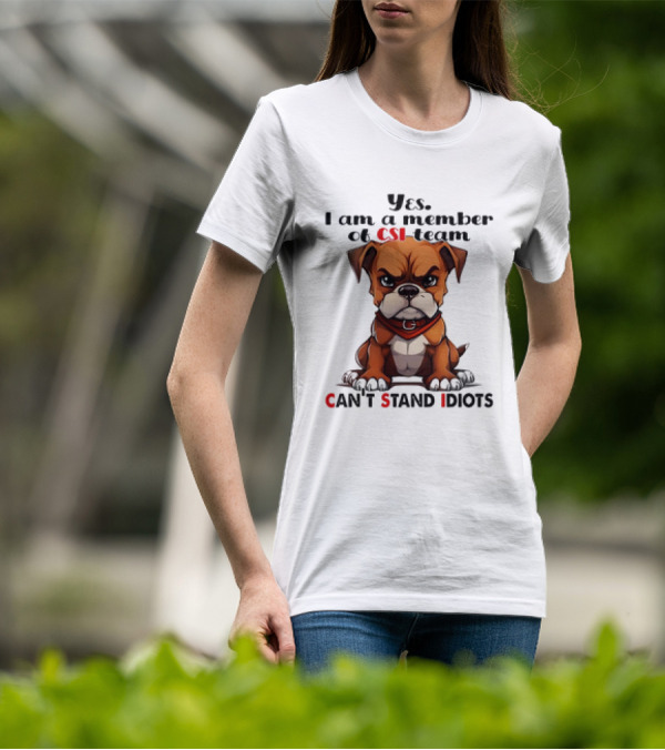 Yes I Am A Member Of CSI-Team Can't Stand Idiots Dog T-Shirt