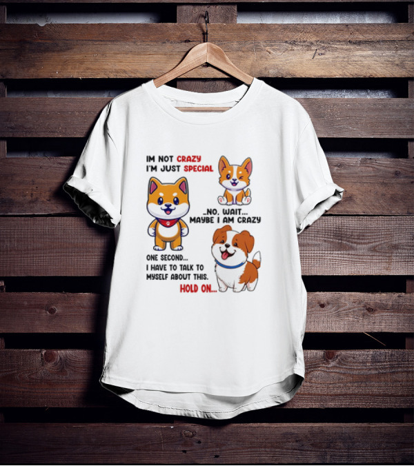 I'm Not Crazy I'm Just Special No Wait Maybe I Am Crazy One Second Shiba Inu Dog Hold On T-Shirt