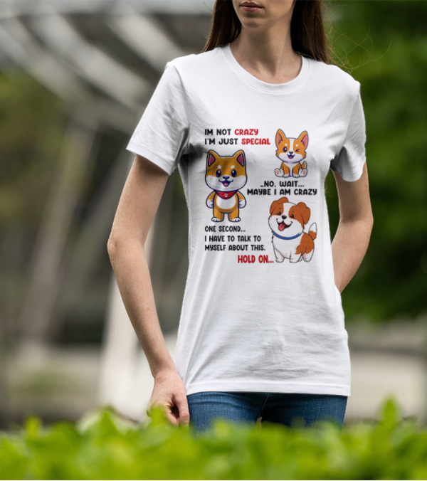 I'm Not Crazy I'm Just Special No Wait Maybe I Am Crazy One Second Shiba Inu Dog Hold On T-Shirt