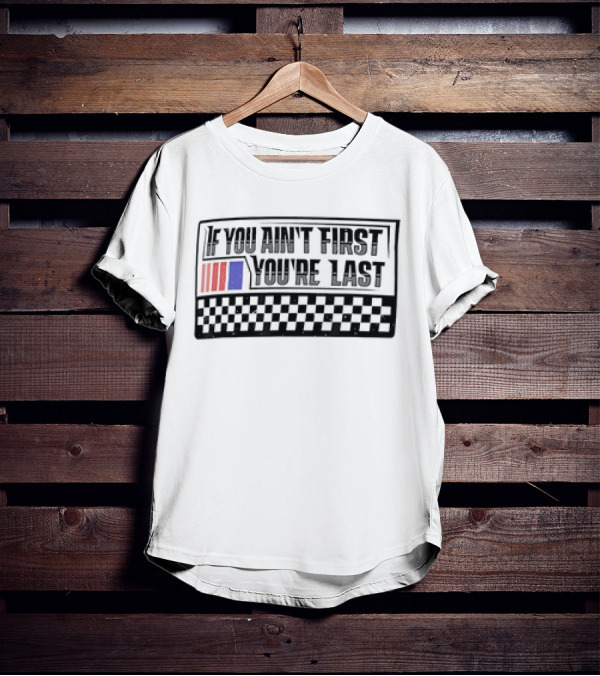 If You Ain't First You're Last Racing Checkerboard Flag T-Shirt