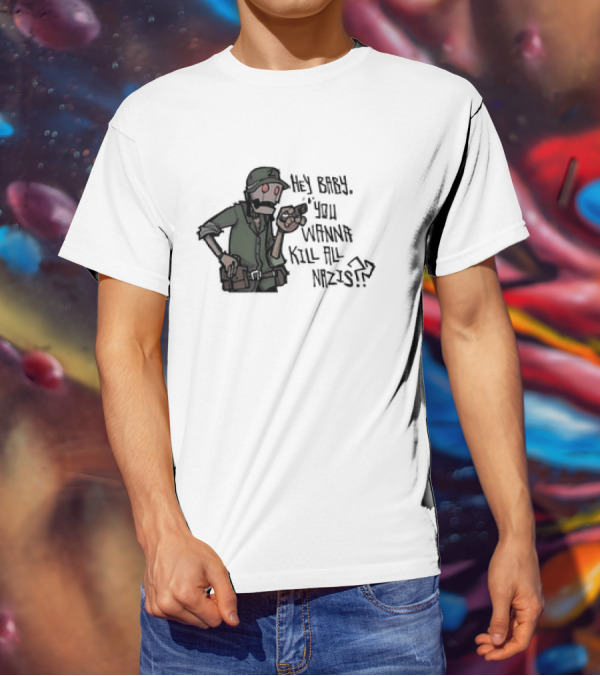 Hey Baby You Wanna Kill All Nazis Soldier Character With Gun T-Shirt