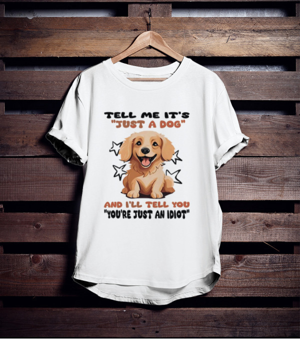Tell Me It's Just A Dog And I'll Tell You You're Just An Idiot Stars Dog T-Shirt