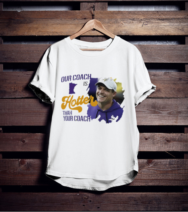 Kevin Oconnell Minnesota Vikings Our Coach Is Hotter Than Your Coach T-Shirt
