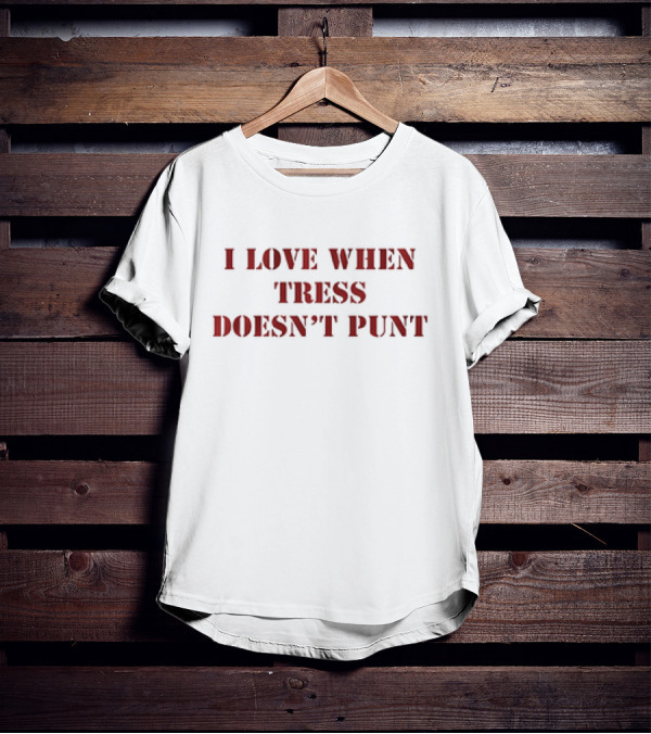 Tress Way Washington Commanders I Love When Tress Doesn’t Punt T-Shirt