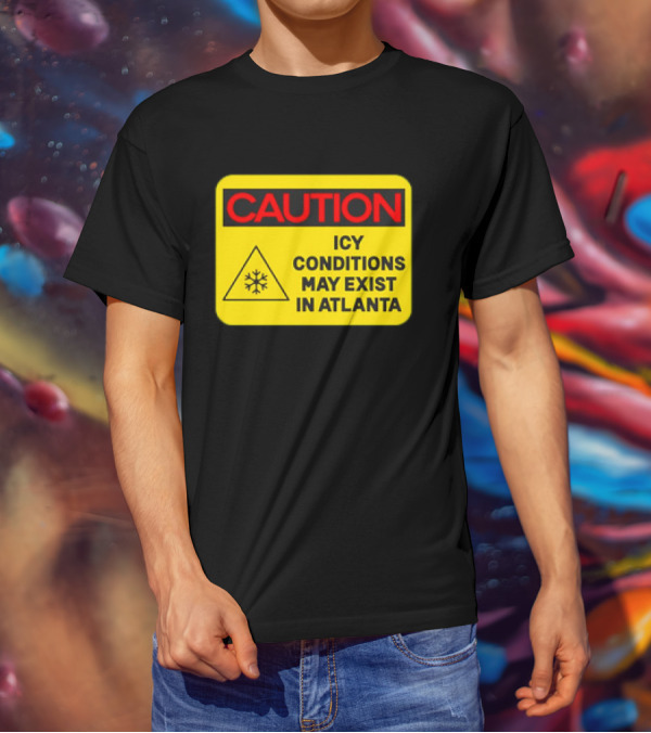 Caution Icy Conditions May Exist In Atlanta Warning Sign T-Shirt