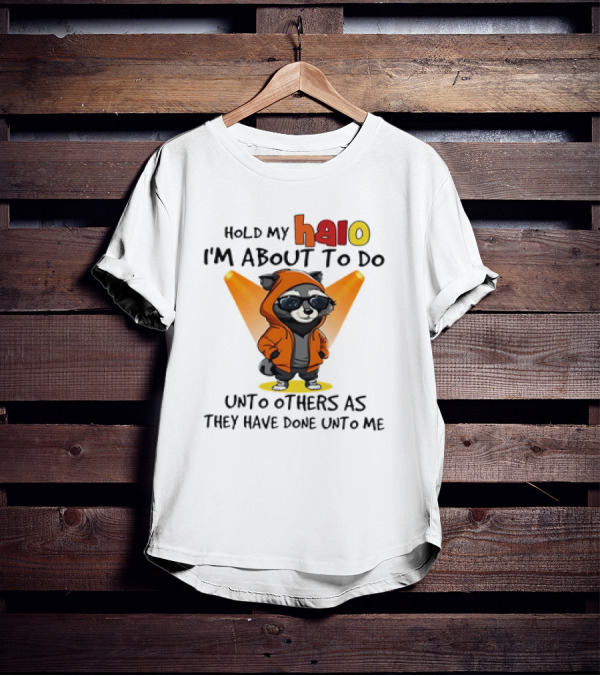 Hold My Halo Raccoon I'm About To Do Unto Others As They Have Done Unto Me T-Shirt