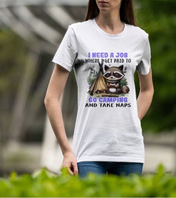 Raccoon I Need A Job Where I Get Paid To Go Camping And Take Naps T-Shirt