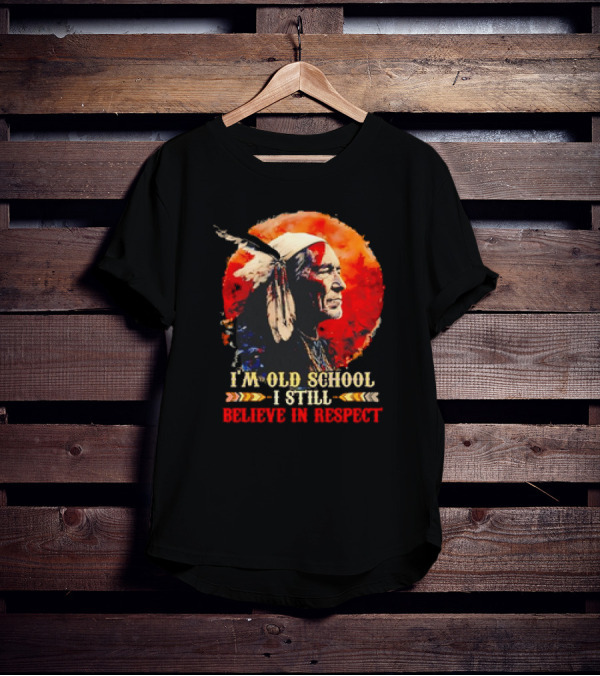 Native America Wisdom I'm Old School I Still Believe In Respect T-Shirt