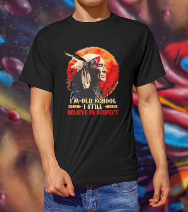 Native America Wisdom I'm Old School I Still Believe In Respect T-Shirt