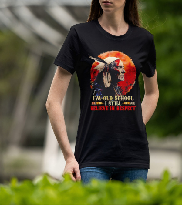 Native America Wisdom I'm Old School I Still Believe In Respect T-Shirt