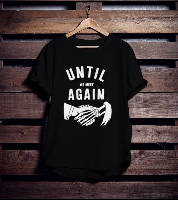 UNTIL WE MEET AGAIN Skeleton Handshake Grim Reaper T-Shirt