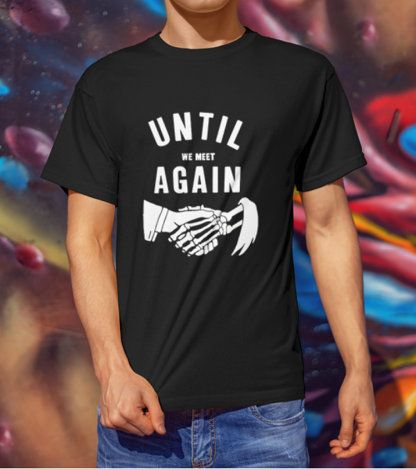 UNTIL WE MEET AGAIN Skeleton Handshake Grim Reaper T-Shirt