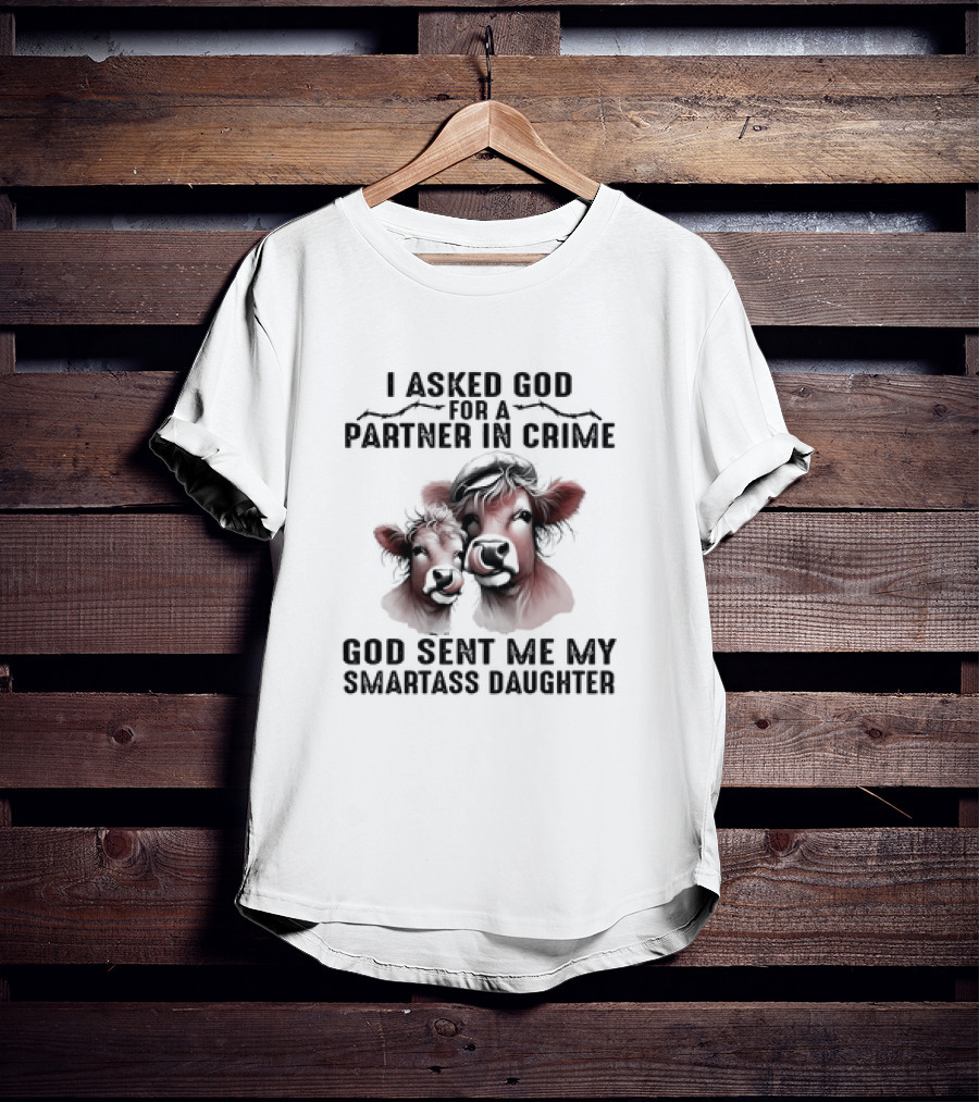 I Asked God For A Partner In Crime God Sent Me My Smartass Daughter Cow Duo T-Shirt