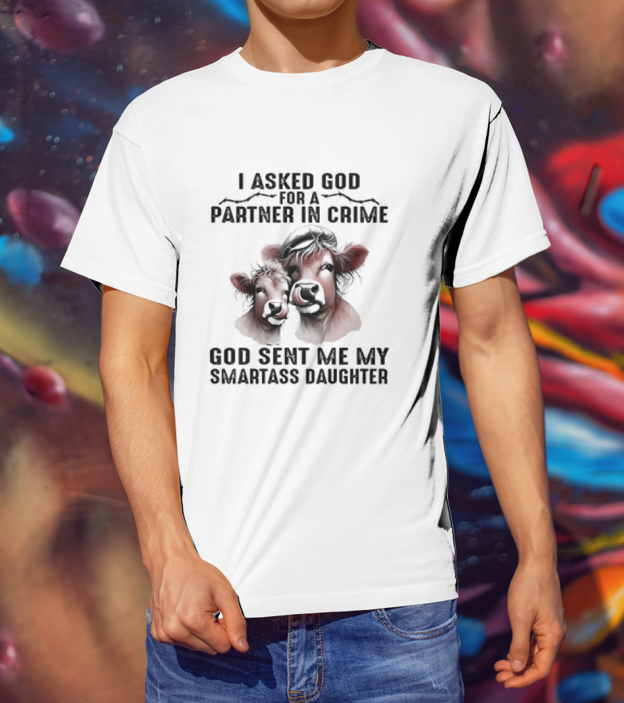 I Asked God For A Partner In Crime God Sent Me My Smartass Daughter Cow Duo T-Shirt