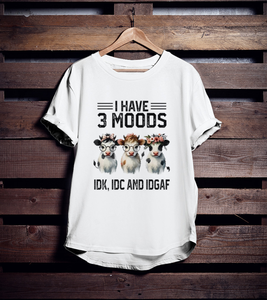 I Have 3 Moods Cow: IDK, IDC, And IDGAF T-Shirt