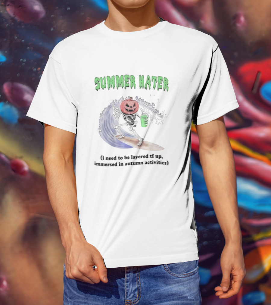 Summer Hater I Need To Be Layered TF Up Immersed In Autumn Activities Pumpkin Skeleton Surfing T-Shirt