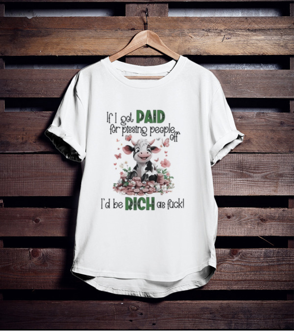 Cow Surrounded By Coins And Butterflies If I Got Paid For Pissing People Off I'd Be Rich As Fuck T-Shirt