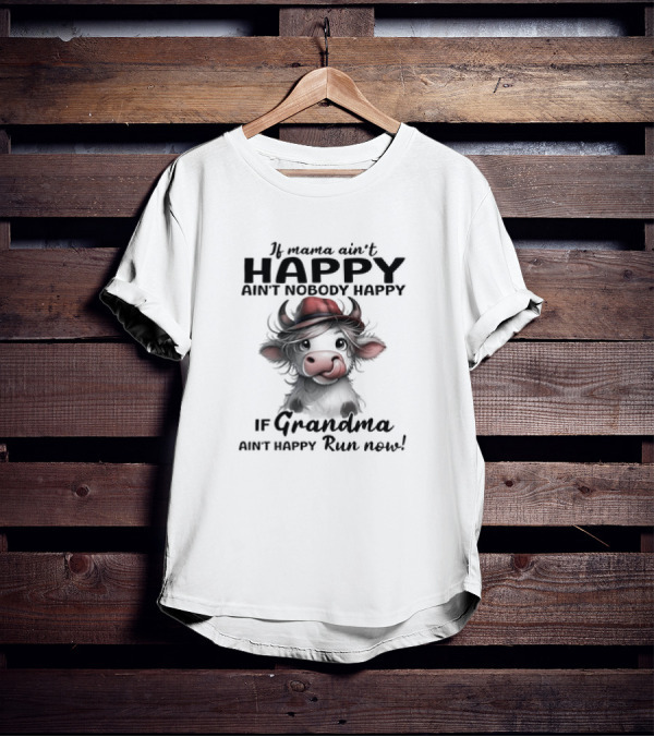 If Mama Ain't Happy Ain't Nobody Happy If Grandma Ain't Happy Run Now Cow T-Shirt