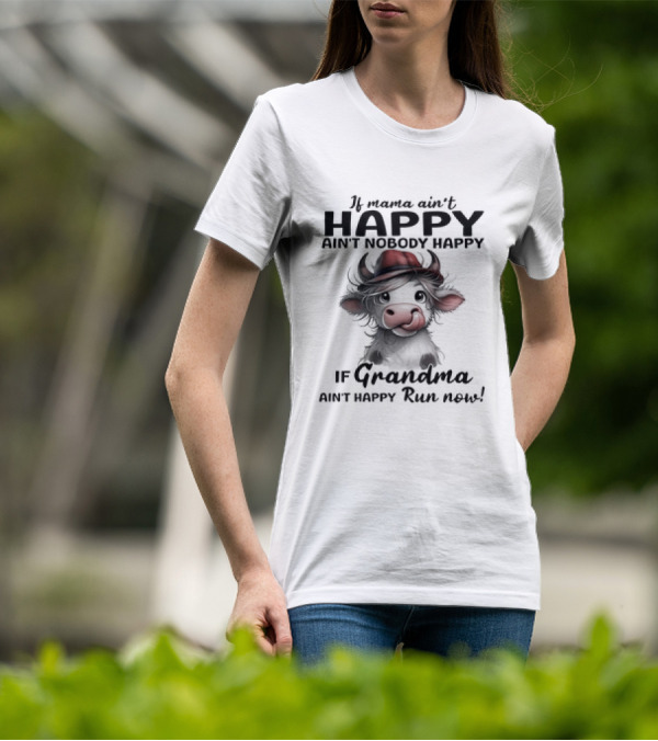 If Mama Ain't Happy Ain't Nobody Happy If Grandma Ain't Happy Run Now Cow T-Shirt